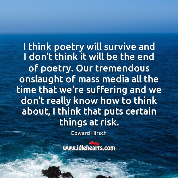 I think poetry will survive and I don’t think it will be Image