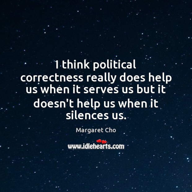 I think political correctness really does help us when it serves us Image