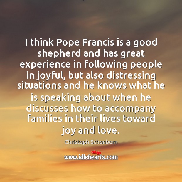 I think Pope Francis is a good shepherd and has great experience Image