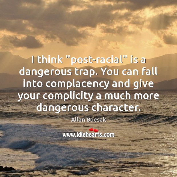 I think “post-racial” is a dangerous trap. You can fall into complacency Allan Boesak Picture Quote