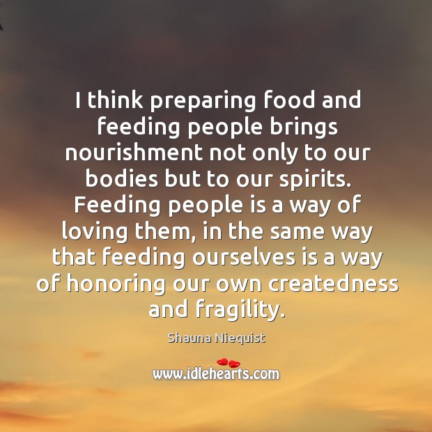 I think preparing food and feeding people brings nourishment not only to Shauna Niequist Picture Quote