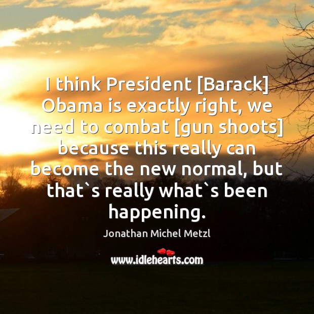I think President [Barack] Obama is exactly right, we need to combat [ Jonathan Michel Metzl Picture Quote