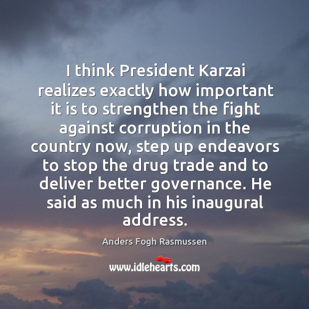 I think President Karzai realizes exactly how important it is to strengthen Anders Fogh Rasmussen Picture Quote