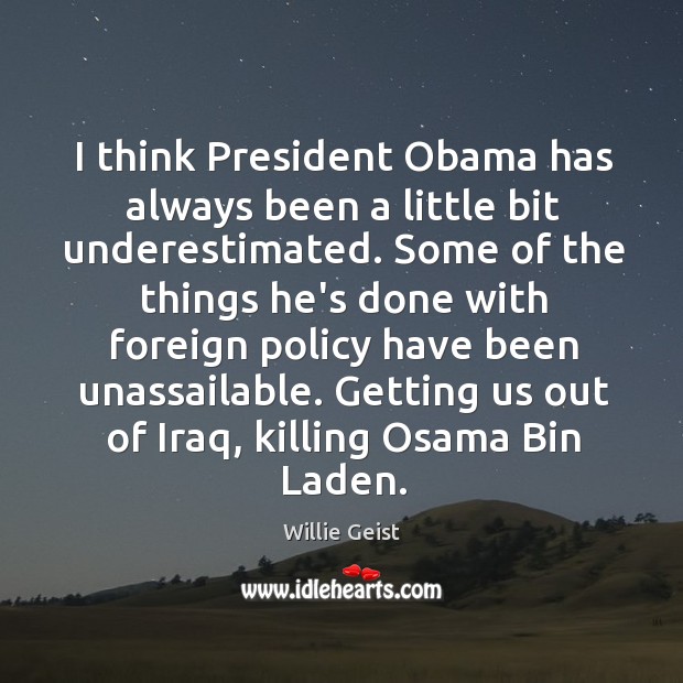 I think President Obama has always been a little bit underestimated. Some Image