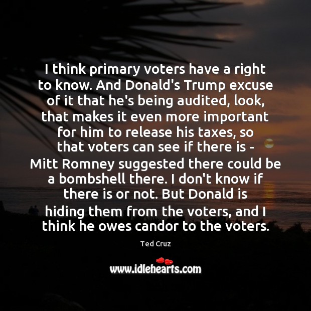 I think primary voters have a right to know. And Donald’s Trump Ted Cruz Picture Quote