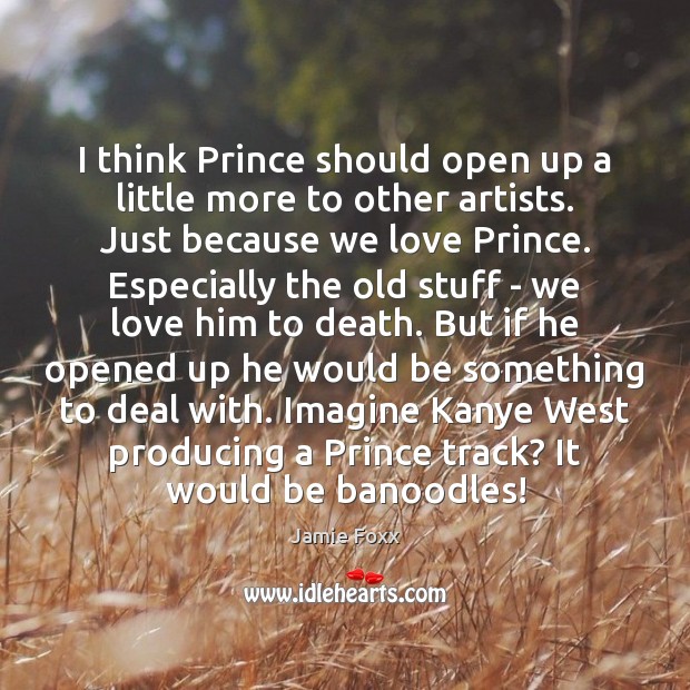 I think Prince should open up a little more to other artists. Jamie Foxx Picture Quote