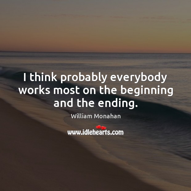 I think probably everybody works most on the beginning and the ending. William Monahan Picture Quote