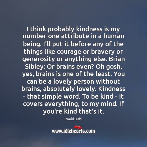 I think probably kindness is my number one attribute in a human Image