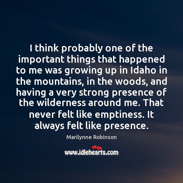 I think probably one of the important things that happened to me Marilynne Robinson Picture Quote