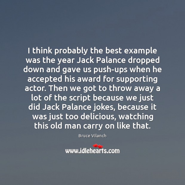 I think probably the best example was the year Jack Palance dropped Bruce Vilanch Picture Quote