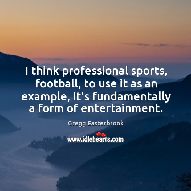 I think professional sports, football, to use it as an example, it’s Image