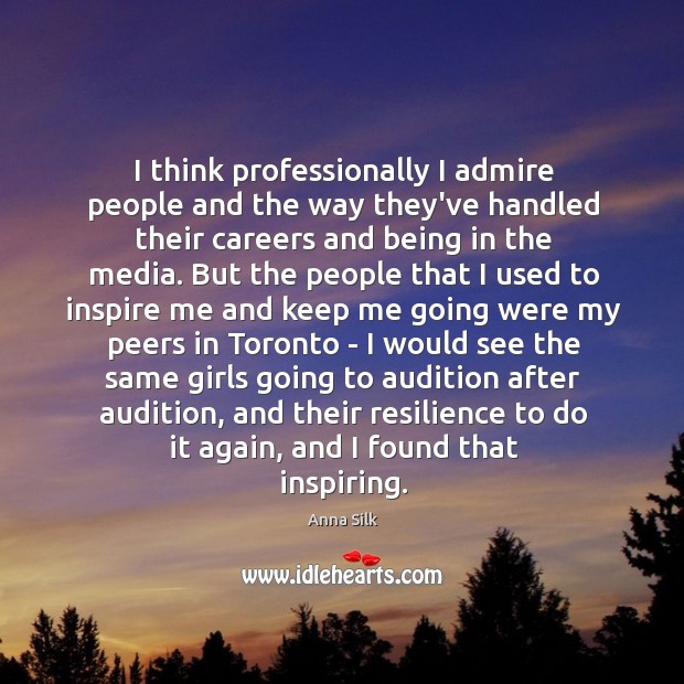 I think professionally I admire people and the way they’ve handled their Image