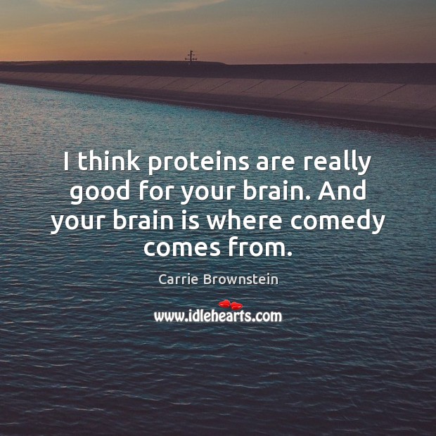 I think proteins are really good for your brain. And your brain Image