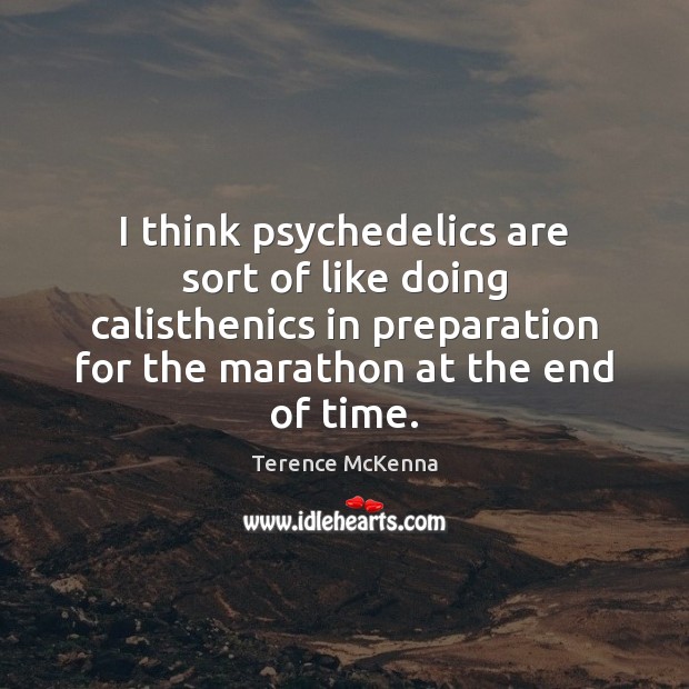 I think psychedelics are sort of like doing calisthenics in preparation for Terence McKenna Picture Quote