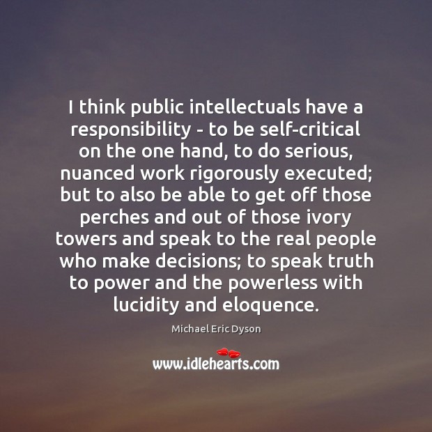 I think public intellectuals have a responsibility – to be self-critical on Michael Eric Dyson Picture Quote
