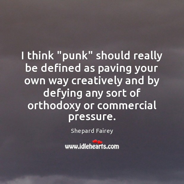 I think “punk” should really be defined as paving your own way Shepard Fairey Picture Quote
