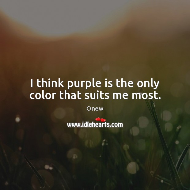 I think purple is the only color that suits me most. Onew Picture Quote