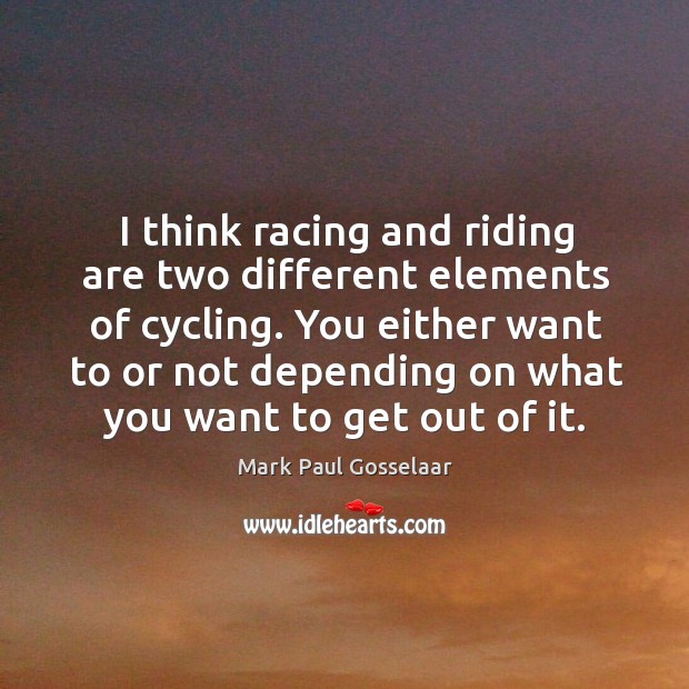 I think racing and riding are two different elements of cycling. Mark Paul Gosselaar Picture Quote