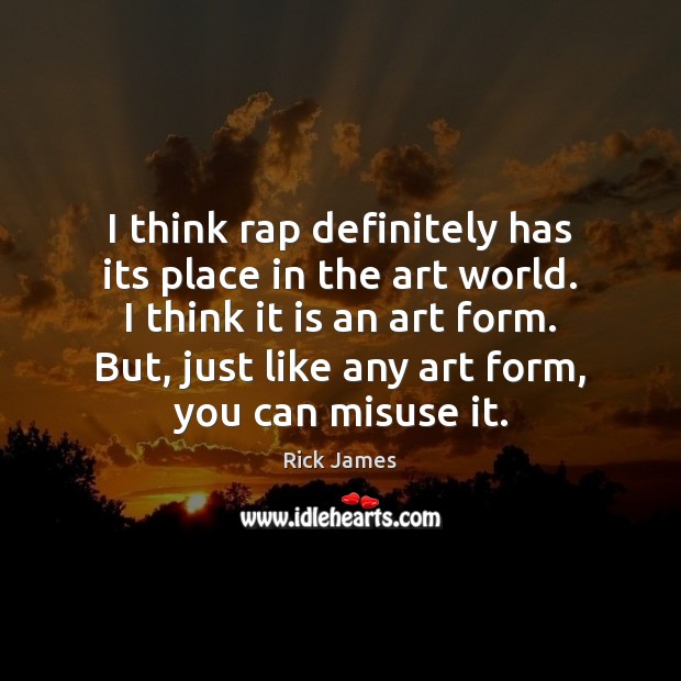 I think rap definitely has its place in the art world. I Image