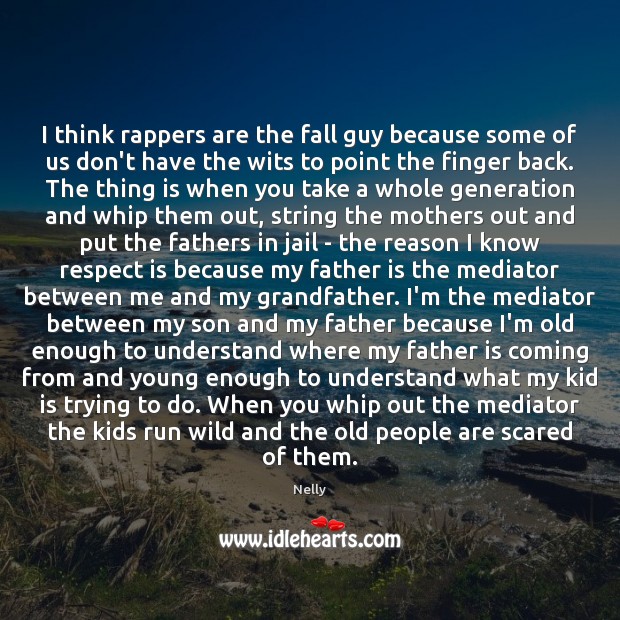 I think rappers are the fall guy because some of us don’t Nelly Picture Quote