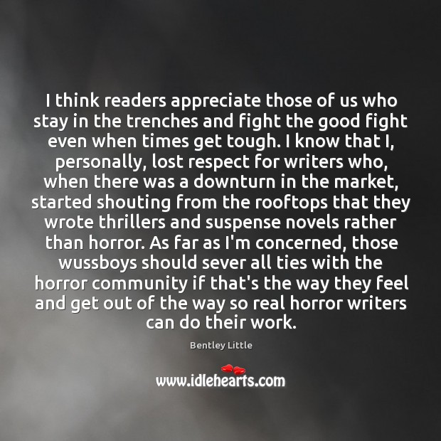 I think readers appreciate those of us who stay in the trenches Bentley Little Picture Quote