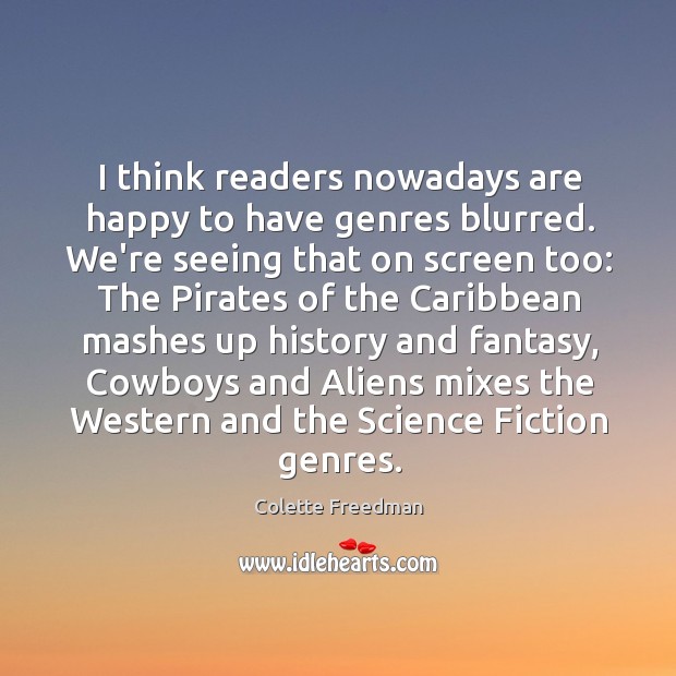 I think readers nowadays are happy to have genres blurred. We’re seeing Colette Freedman Picture Quote