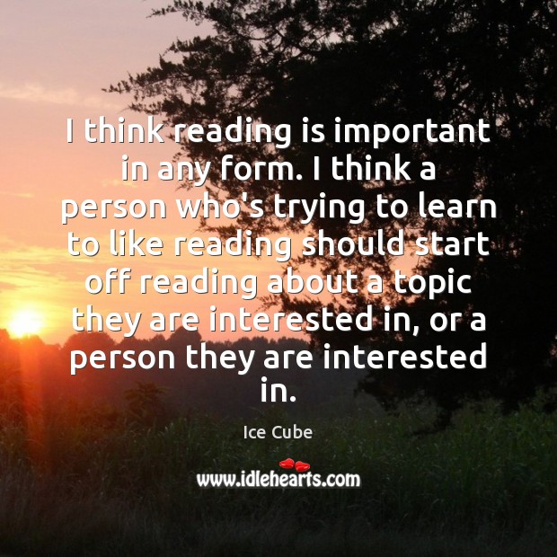 I think reading is important in any form. I think a person Ice Cube Picture Quote