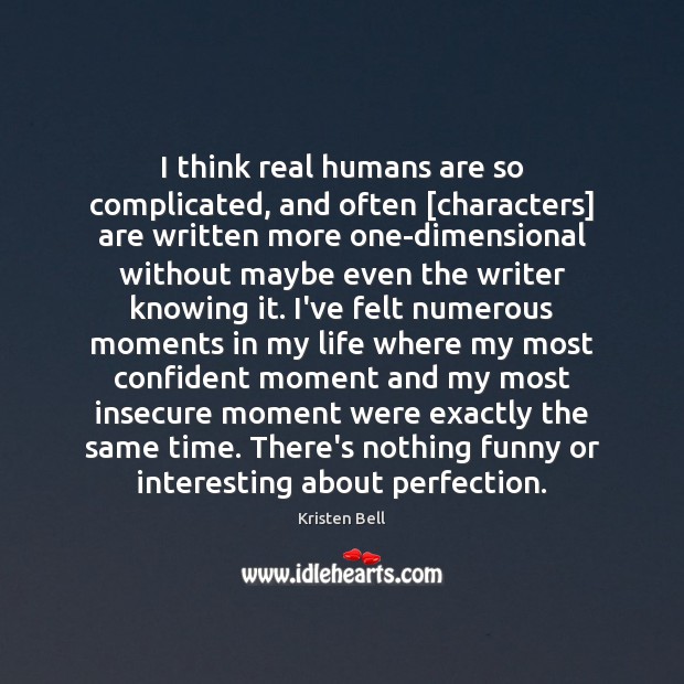 I think real humans are so complicated, and often [characters] are written Kristen Bell Picture Quote