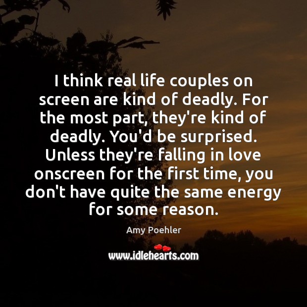 I think real life couples on screen are kind of deadly. For Falling in Love Quotes Image