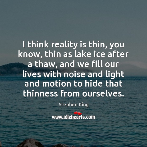 I think reality is thin, you know, thin as lake ice after Reality Quotes Image