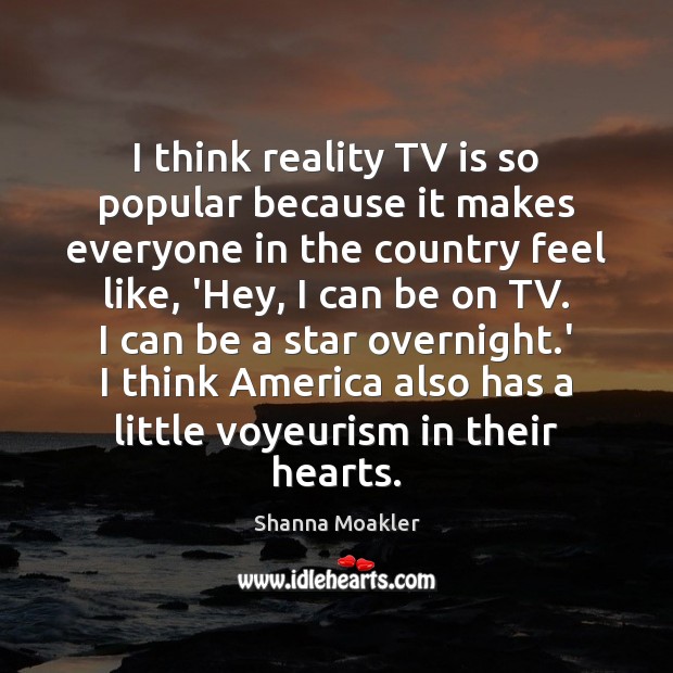 I think reality TV is so popular because it makes everyone in Shanna Moakler Picture Quote