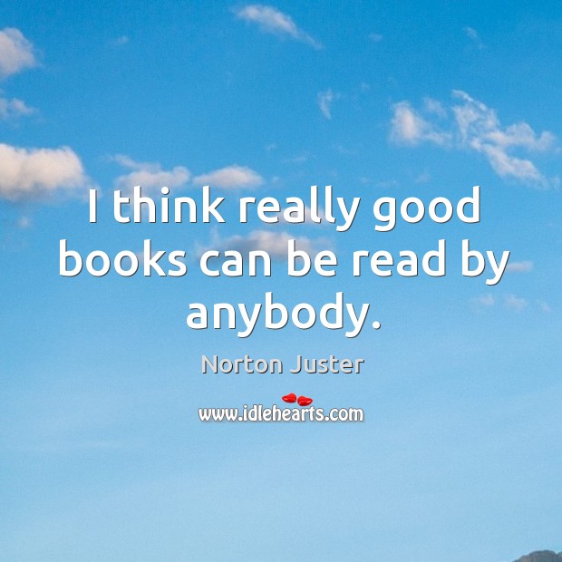 I think really good books can be read by anybody. Image