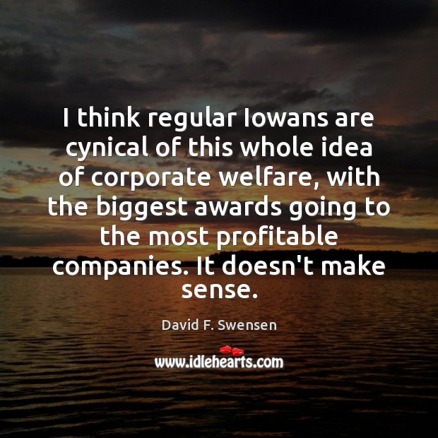 I think regular Iowans are cynical of this whole idea of corporate Image