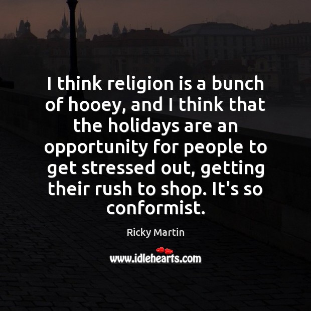 I think religion is a bunch of hooey, and I think that Ricky Martin Picture Quote