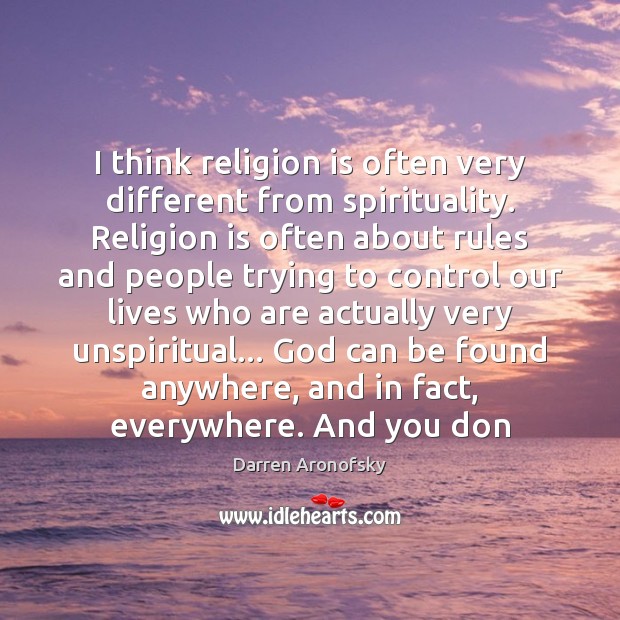 I think religion is often very different from spirituality. Religion is often Darren Aronofsky Picture Quote