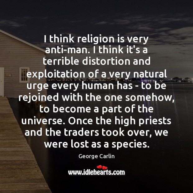 I think religion is very anti-man. I think it’s a terrible distortion Religion Quotes Image