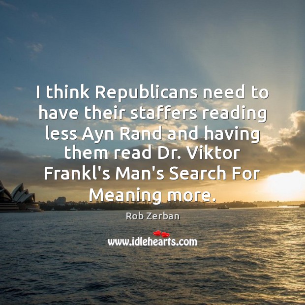 I think Republicans need to have their staffers reading less Ayn Rand Rob Zerban Picture Quote