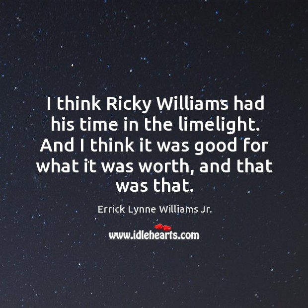 I think ricky williams had his time in the limelight. Errick Lynne Williams Jr. Picture Quote