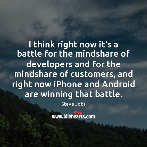 I think right now it’s a battle for the mindshare of developers Steve Jobs Picture Quote