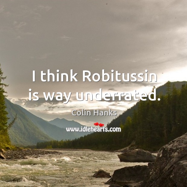 I think robitussin is way underrated. Colin Hanks Picture Quote