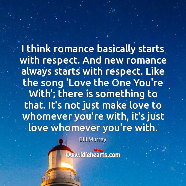 I think romance basically starts with respect. And new romance always starts Bill Murray Picture Quote