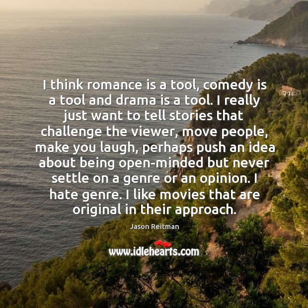 I think romance is a tool, comedy is a tool and drama Image