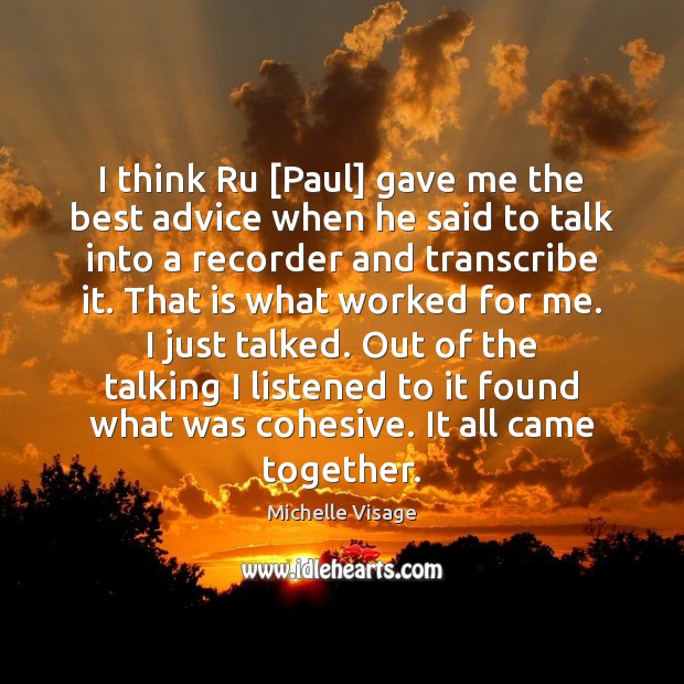 I think Ru [Paul] gave me the best advice when he said 