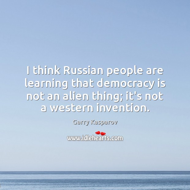 I think Russian people are learning that democracy is not an alien Democracy Quotes Image
