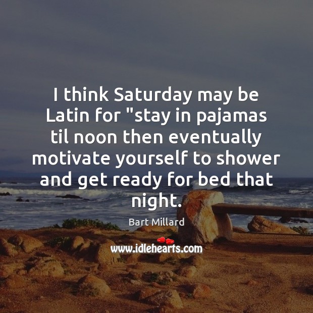 I think Saturday may be Latin for “stay in pajamas til noon Image