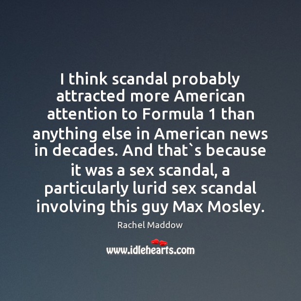 I think scandal probably attracted more American attention to Formula 1 than anything Rachel Maddow Picture Quote