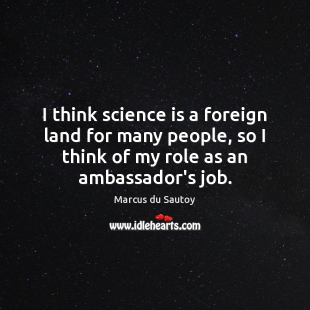 I think science is a foreign land for many people, so I Science Quotes Image