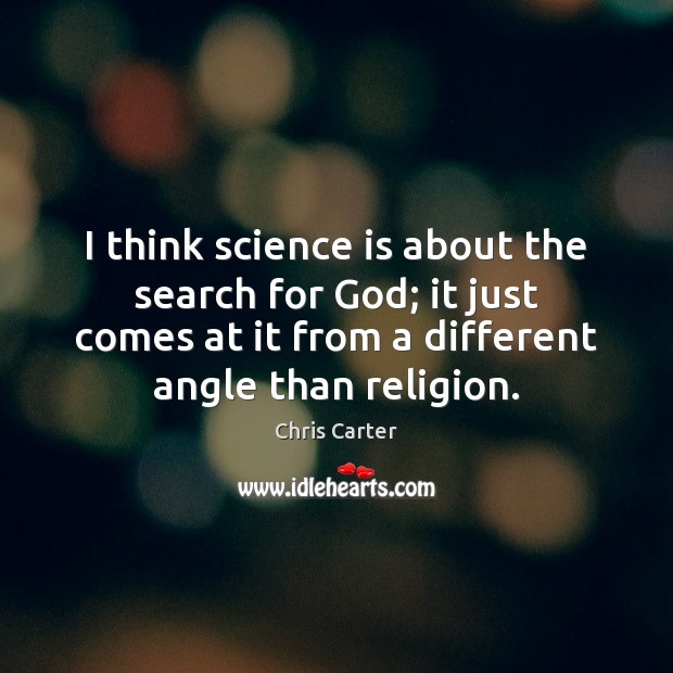 I think science is about the search for God; it just comes Image