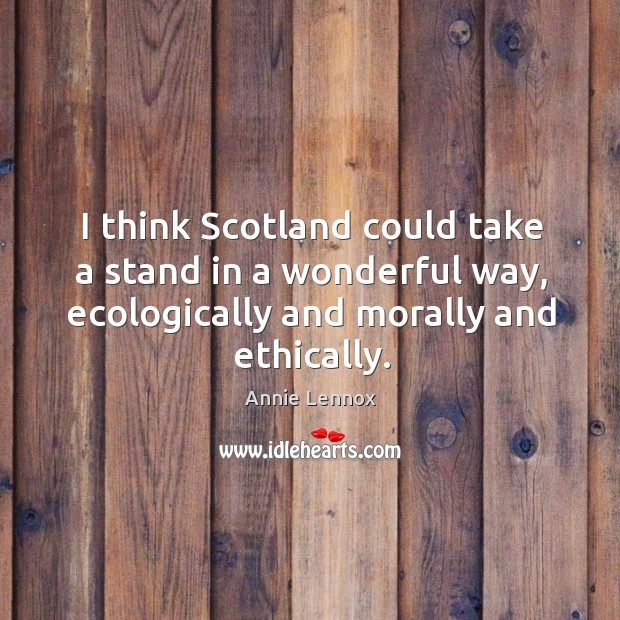 I think Scotland could take a stand in a wonderful way, ecologically Image