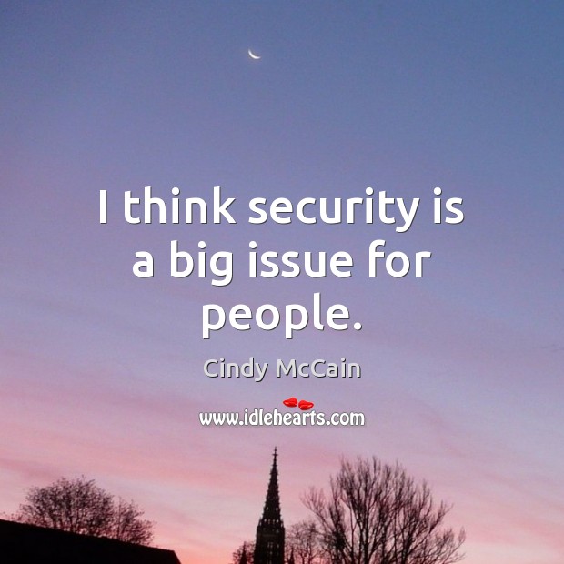 I think security is a big issue for people. Cindy McCain Picture Quote